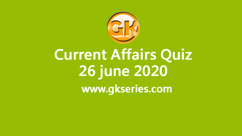 Daily Current Affairs Quiz 26 June 2020