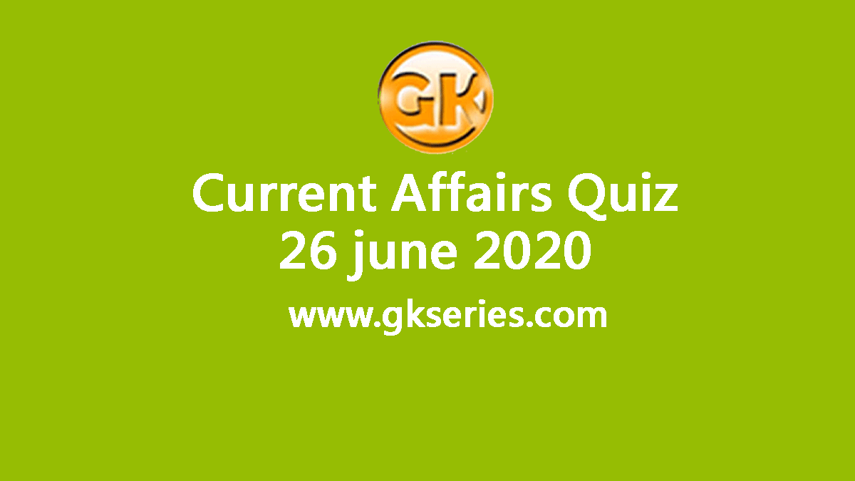 Daily Current Affairs Quiz 26 June 2020