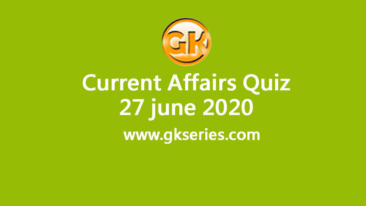 Daily Current Affairs Quiz 27 June 2020