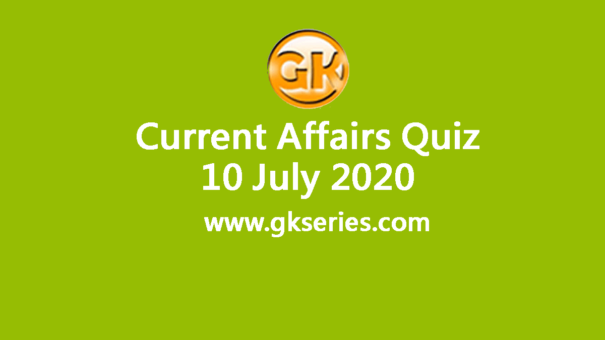 Daily Current Affairs Quiz 10 July 2020
