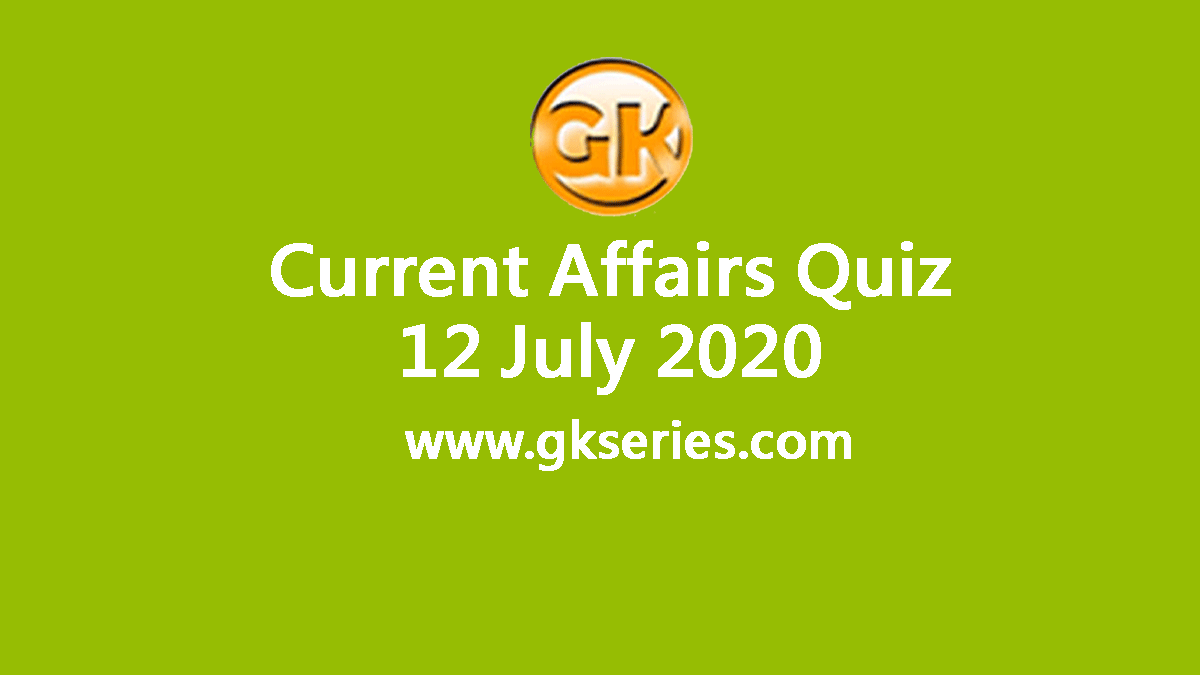 Daily Current Affairs Quiz 12 July 2020