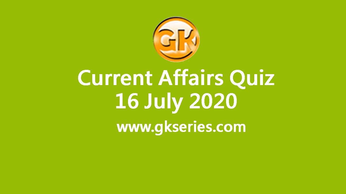Daily Current Affairs Quiz 16 July 2020