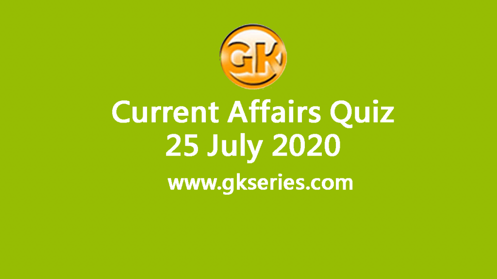 Daily Current Affairs Quiz 25 July 2020