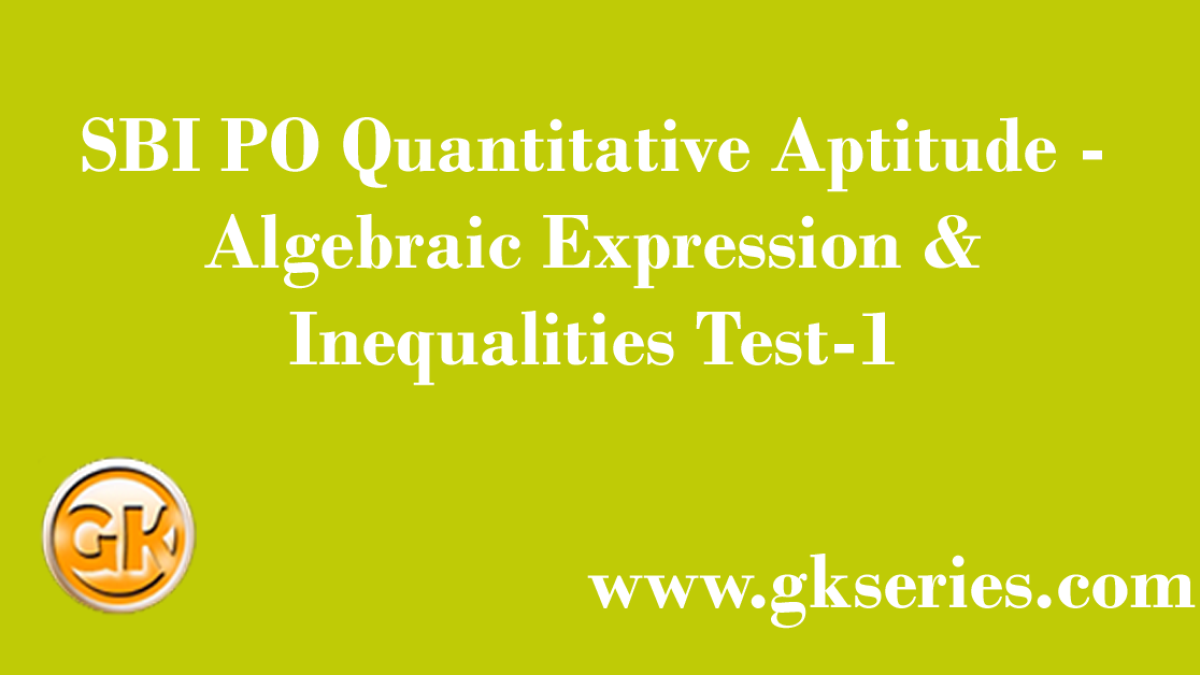 SBI PO Quantitative Aptitude - Algebraic Expression & Inequalities Test-1