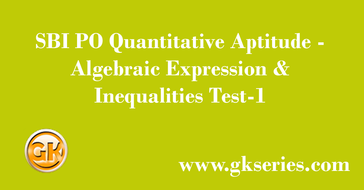 SBI PO Quantitative Aptitude - Algebraic Expression & Inequalities Test-1