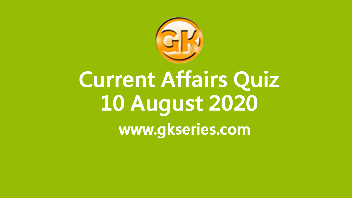 Daily Current Affairs Quiz 10 August 2020