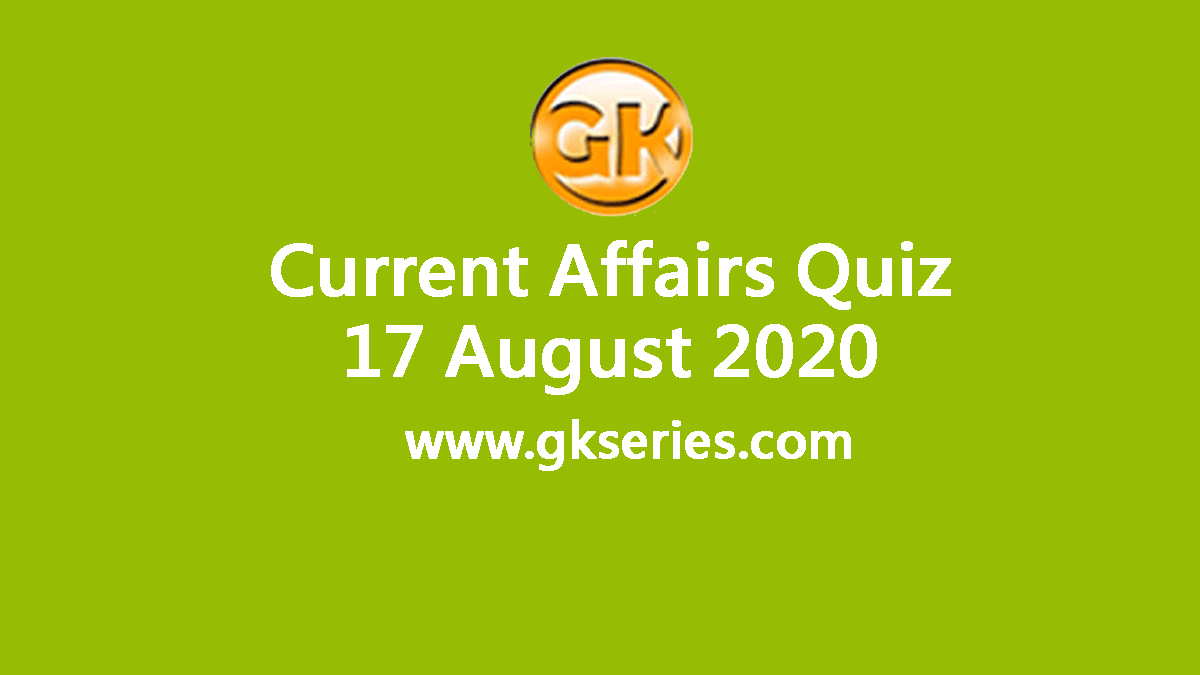 Daily Current Affairs Quiz 17 August 2020