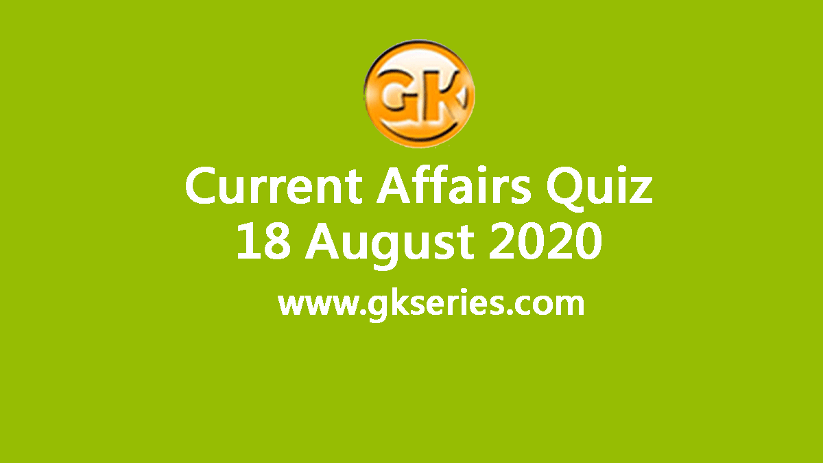 Daily Current Affairs Quiz 18 August 2020