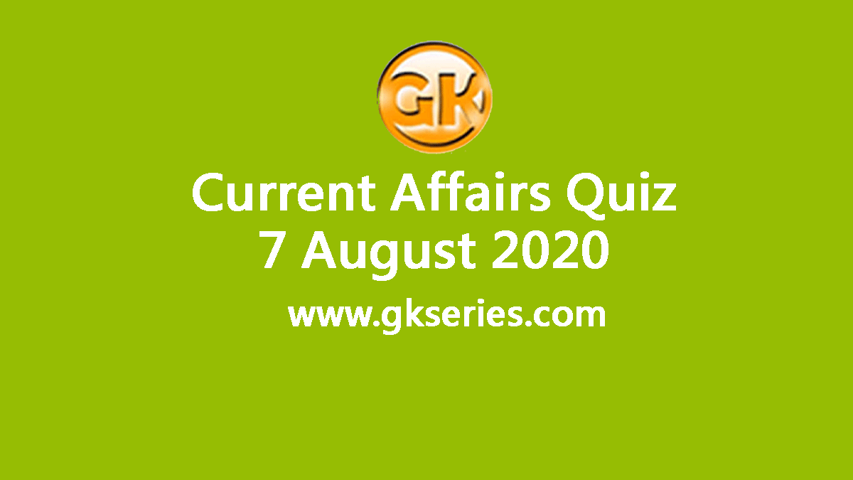 Daily Current Affairs Quiz 7 August 2020