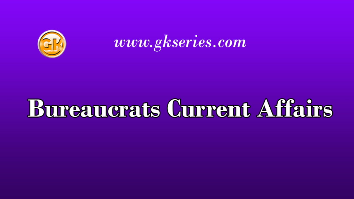 Bureaucrats Current Affairs