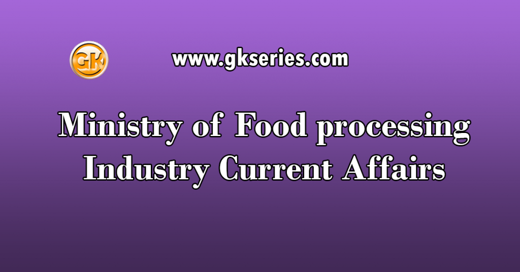 Ministry of Food processing industry Current Affairs