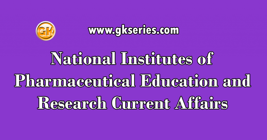 National Institutes of Pharmaceutical Education and Research Current Affairs
