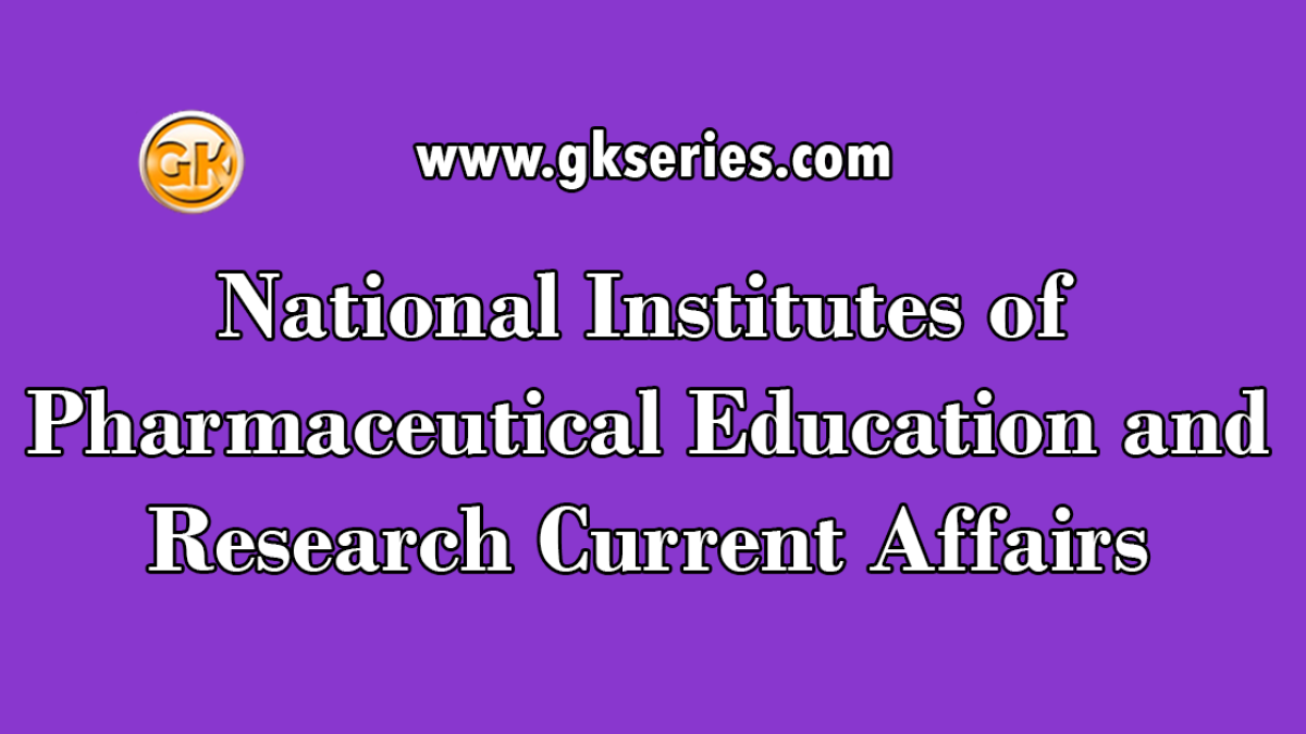 National Institutes of Pharmaceutical Education and Research Current Affairs