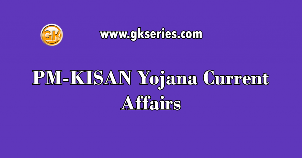PM-KISAN Yojana Current Affairs