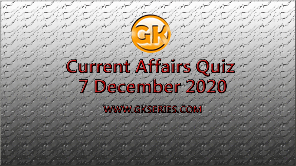 Daily Current Affairs Quiz 7 December 2020