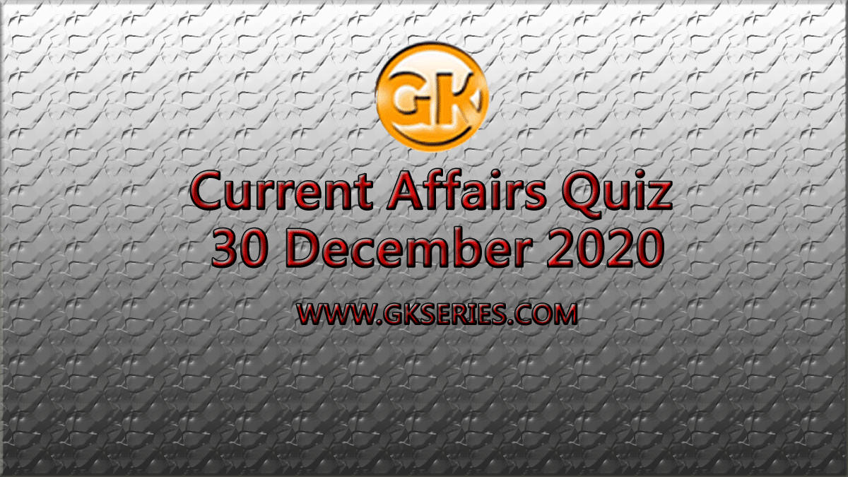 Current Affairs Quiz 30 December 2020