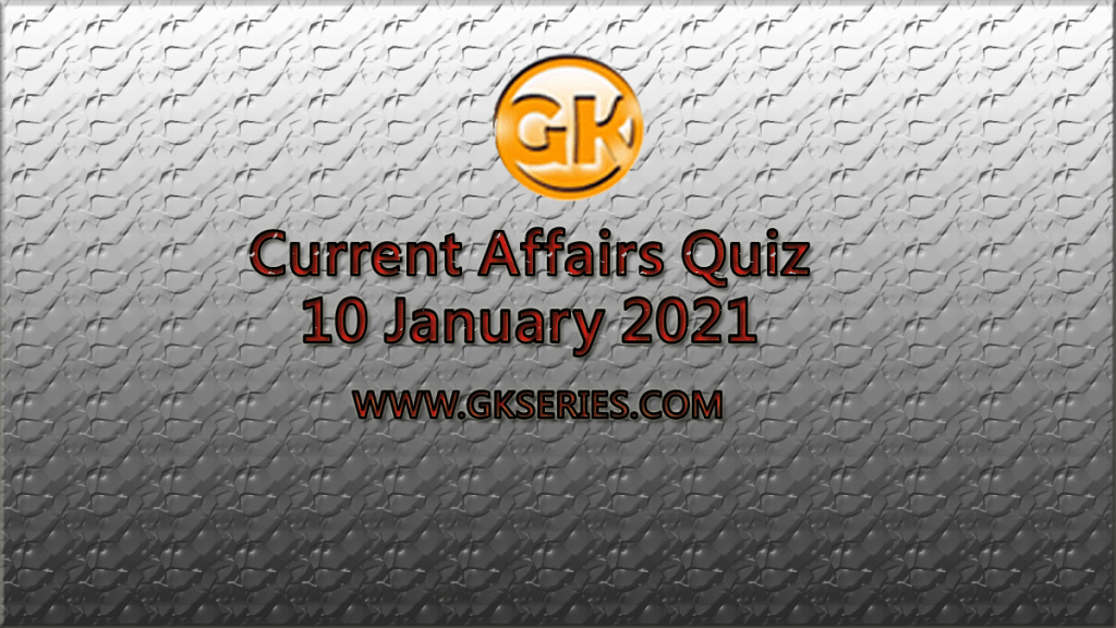 Top 10 Current Affairs Quiz - 10 January 2021