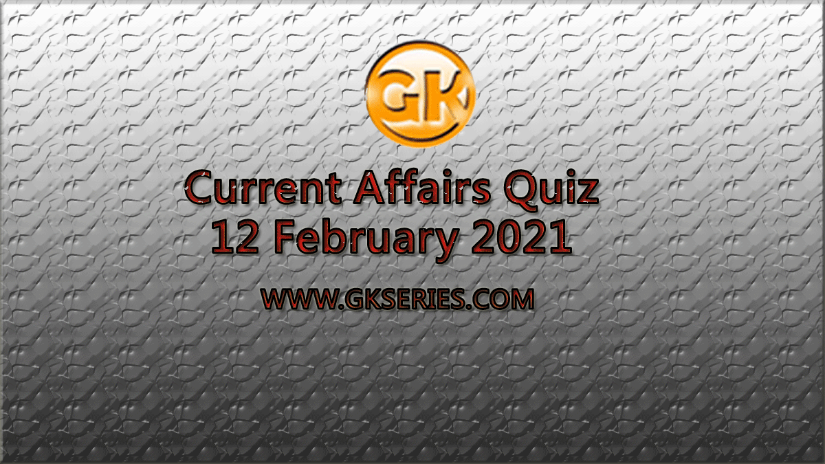 Daily Current Affairs Quiz 12 February 2021