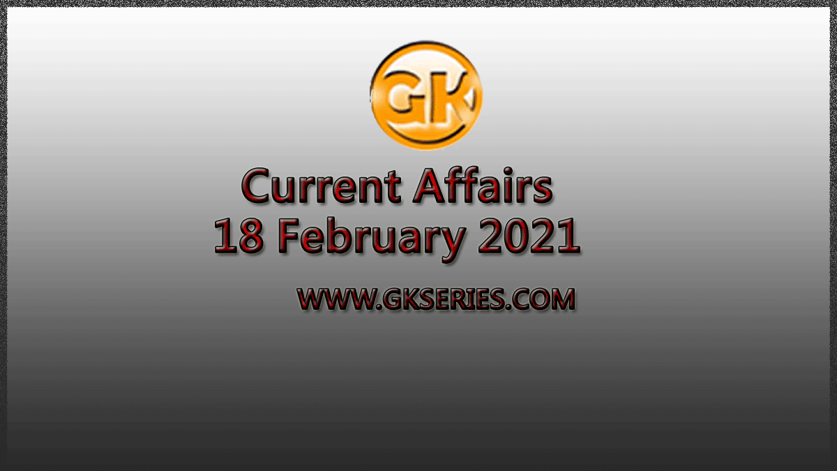 Top 10 Current Affairs – 18 February 2021