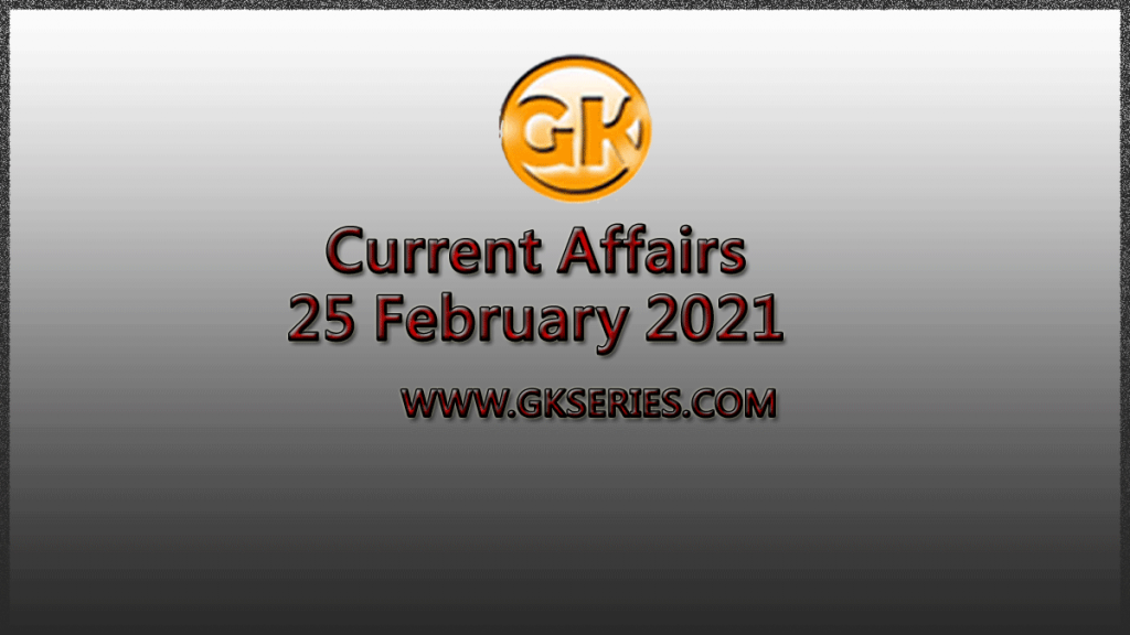 Top 10 Current Affairs – 25 February 2021
