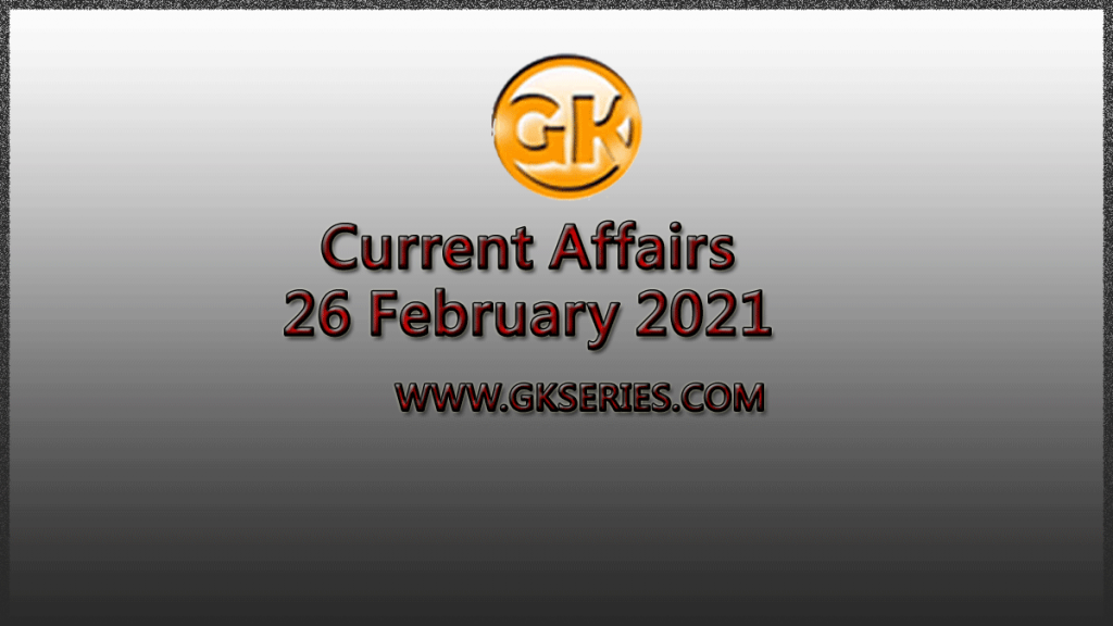 Top 10 Current Affairs – 26 February 2021