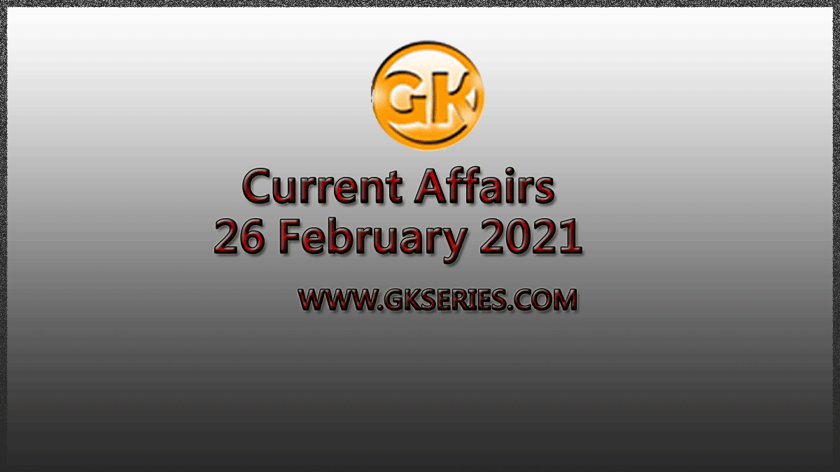 Top 10 Current Affairs – 26 February 2021
