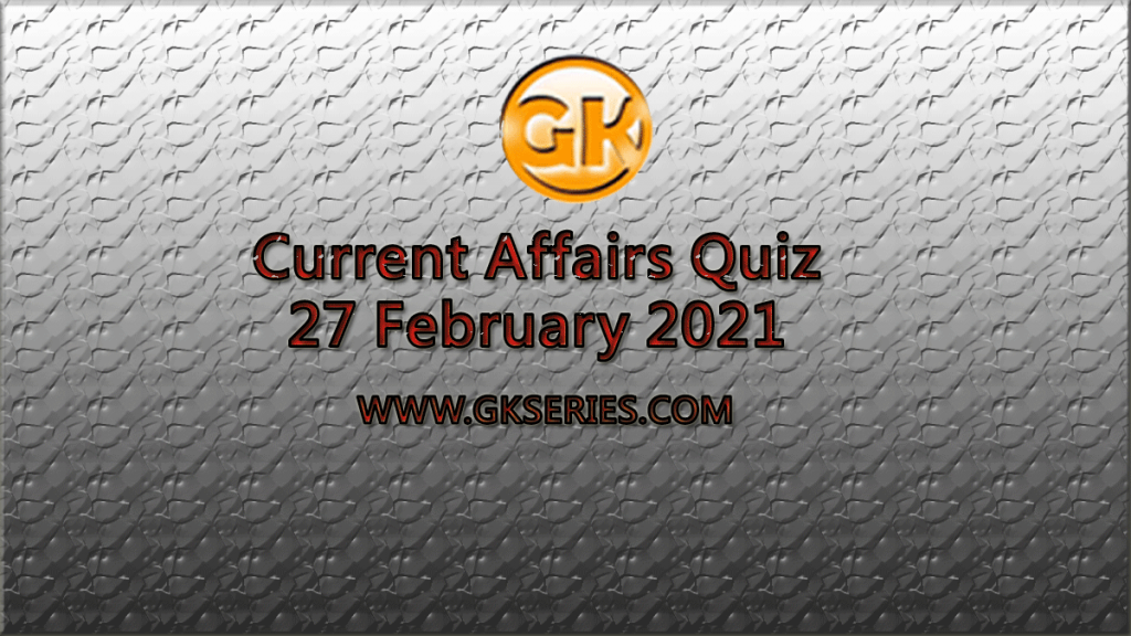 Daily Current Affairs Quiz 27 February 2021
