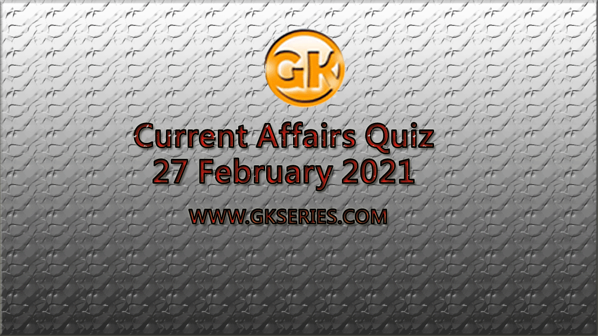 Daily Current Affairs Quiz 27 February 2021