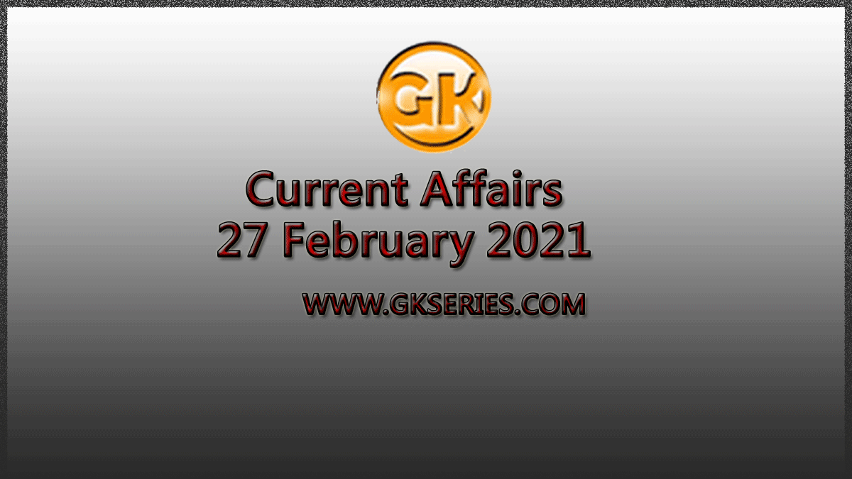 Top 10 Current Affairs – 27 February 2021