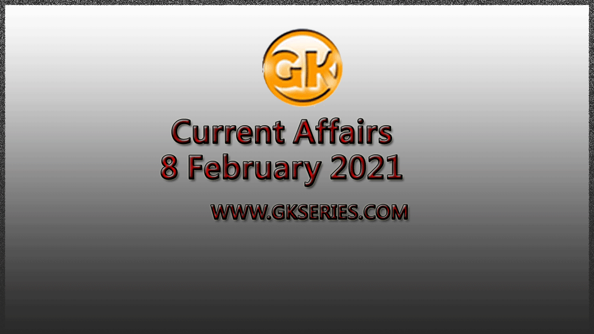 Top 10 Current Affairs – 8 February 2021