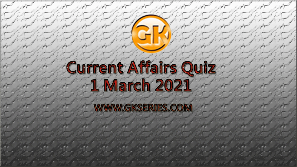 Daily Current Affairs Quiz 1 March 2021