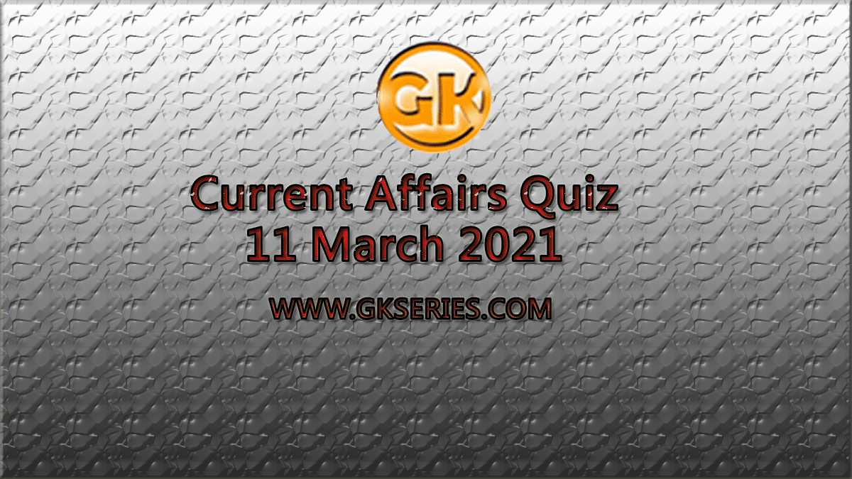 Daily Current Affairs Quiz 11 March 2021