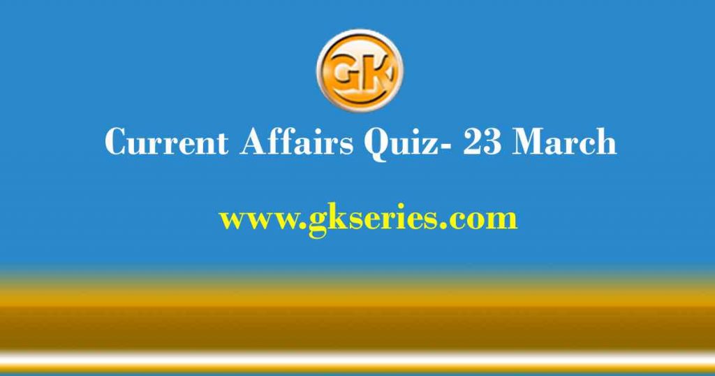 Daily Current Affairs Quiz 23 March 2021