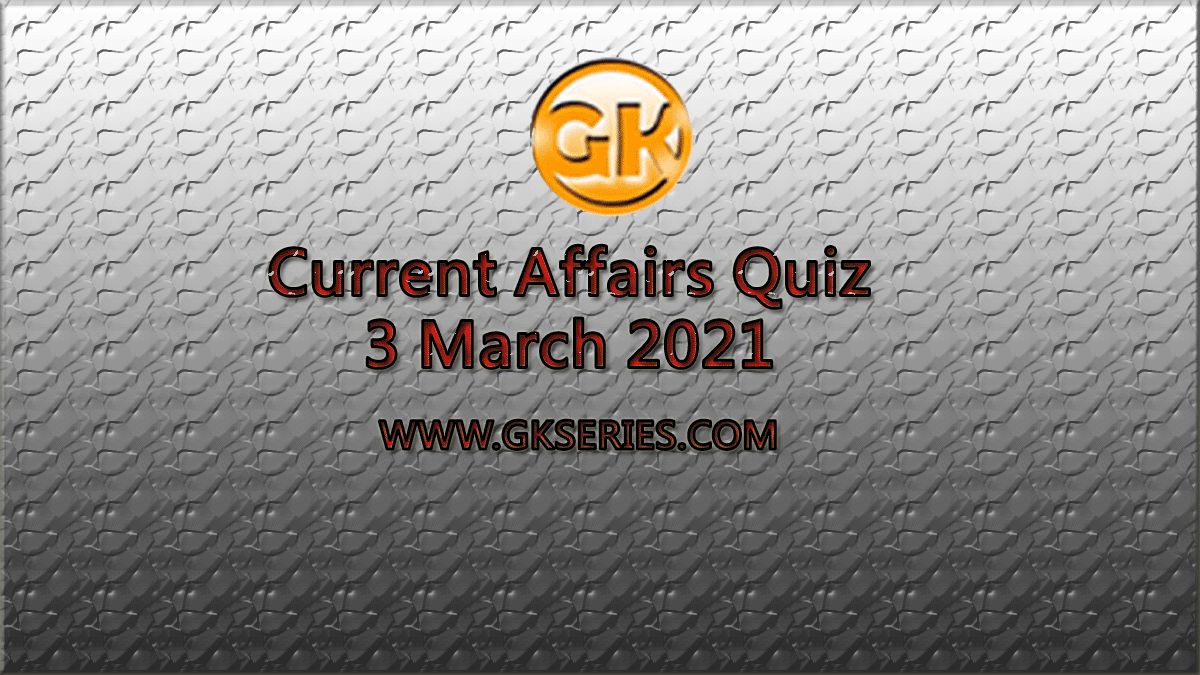 Daily Current Affairs Quiz 3 March 2021