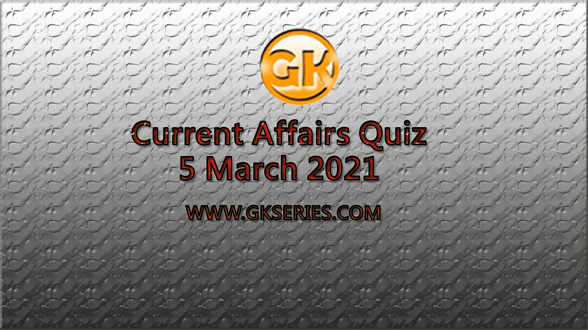 Daily Current Affairs Quiz 5 March 2021