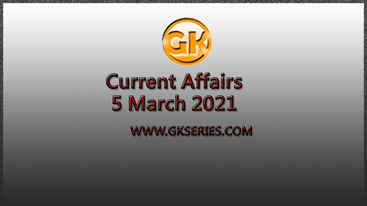 Top 10 Current Affairs – 5 March 2021