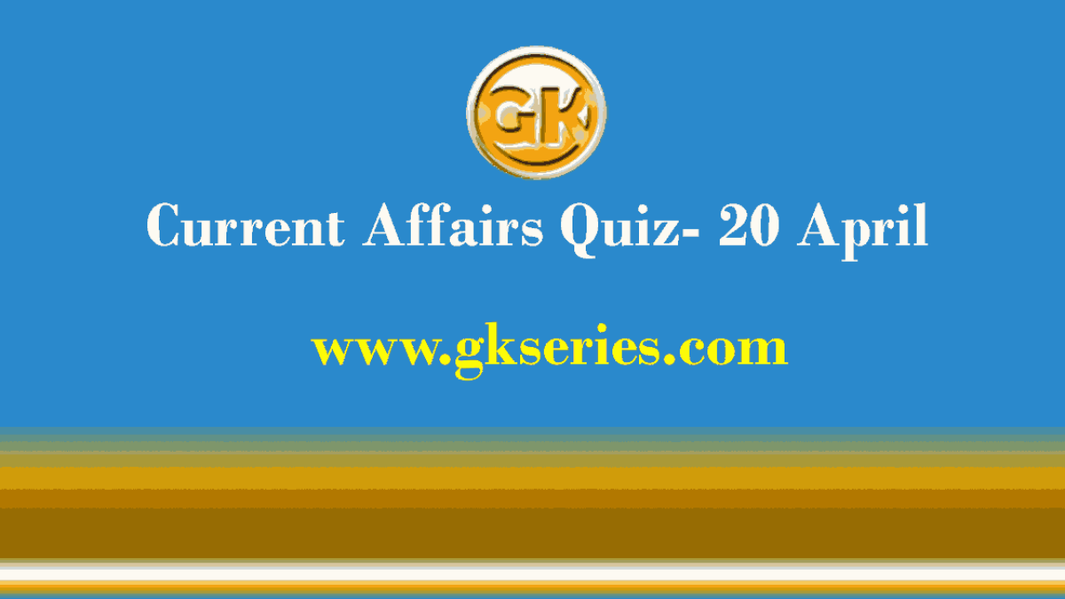 Daily Current Affairs Quiz 20 April 2021