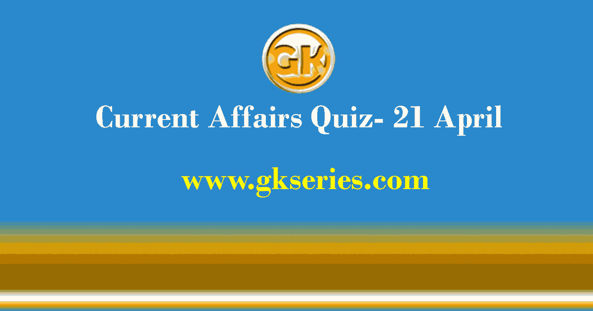 Current Affairs Quiz 21 April 2021