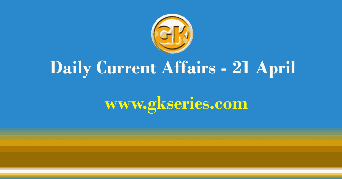 Current Affairs Today | 21 April 2021