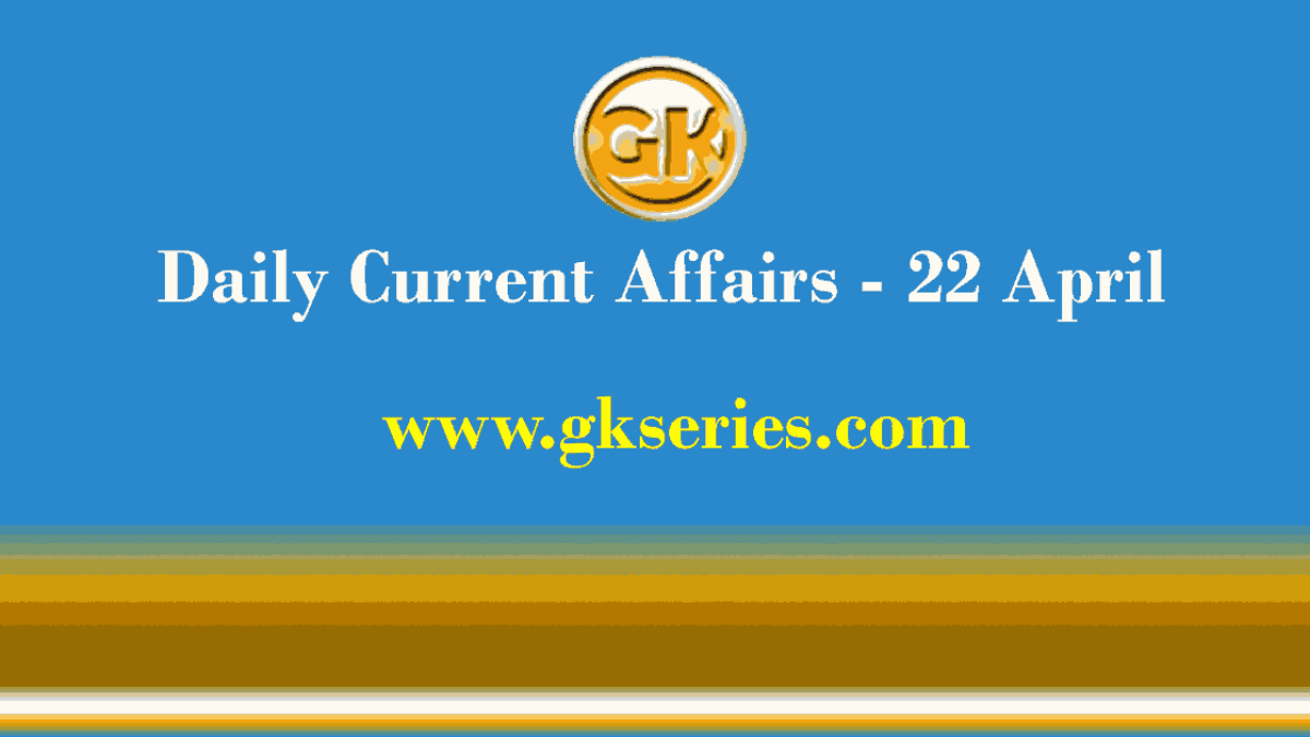 Current Affairs Today | 22 April 2021