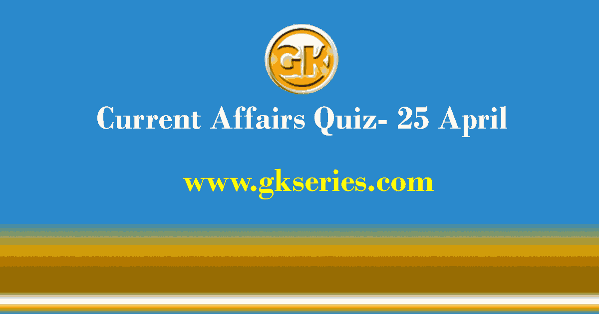 Daily Current Affairs Quiz 25 April 2021