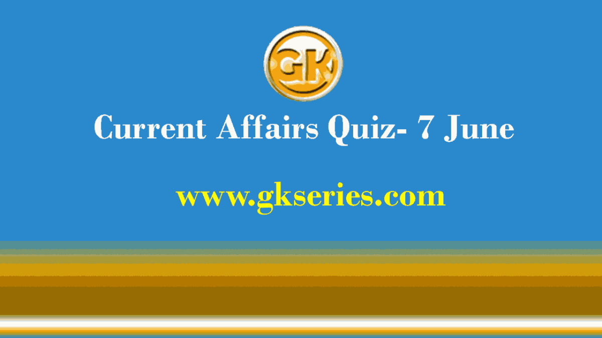 Daily Current Affairs Quiz 7 June 2021