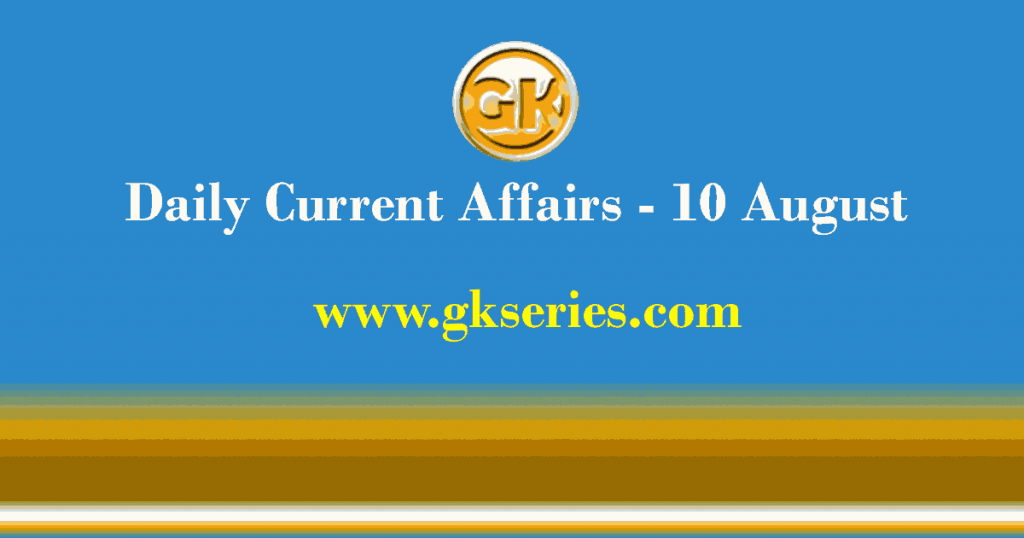 Daily Current Affairs 10 August 2021