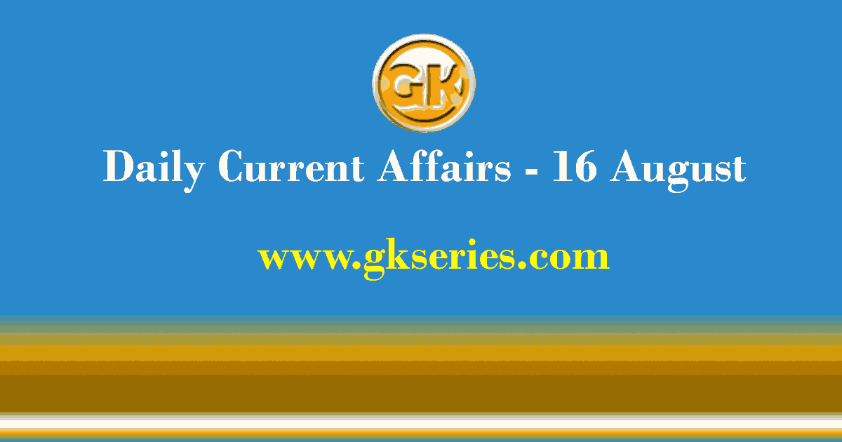 Daily Current Affairs 16 August 2021