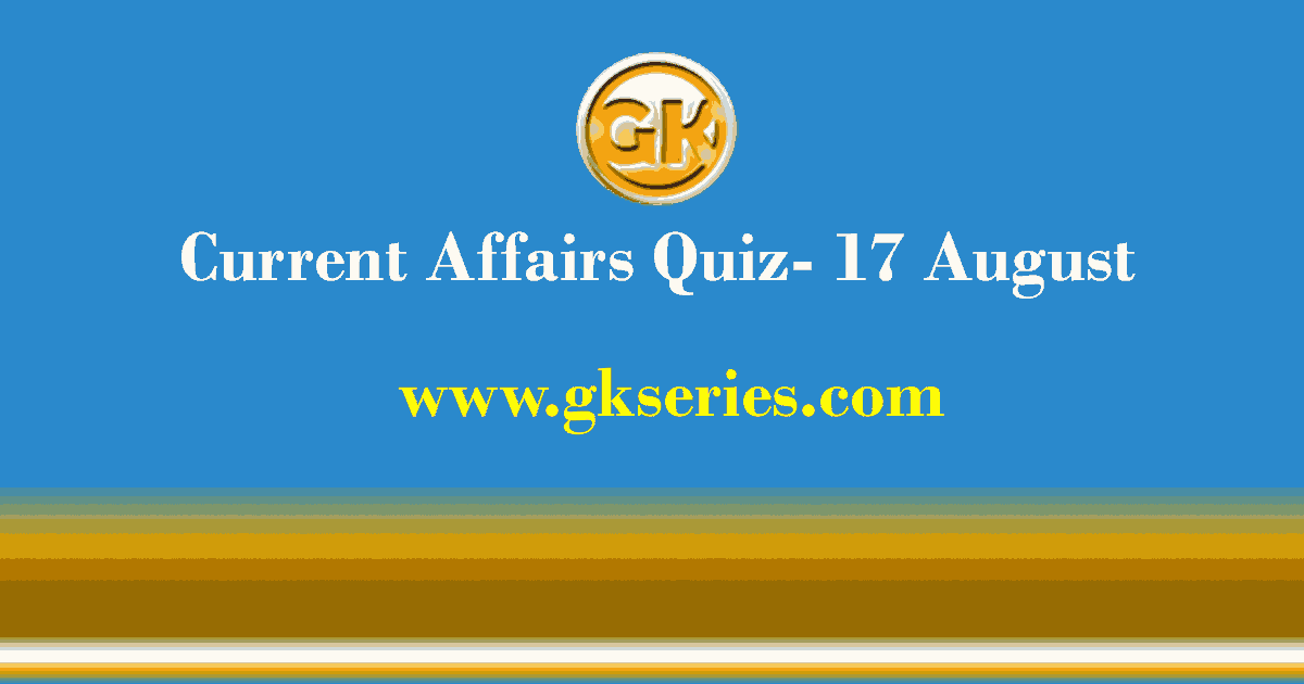 Daily Current Affairs Quiz 17 August 2021
