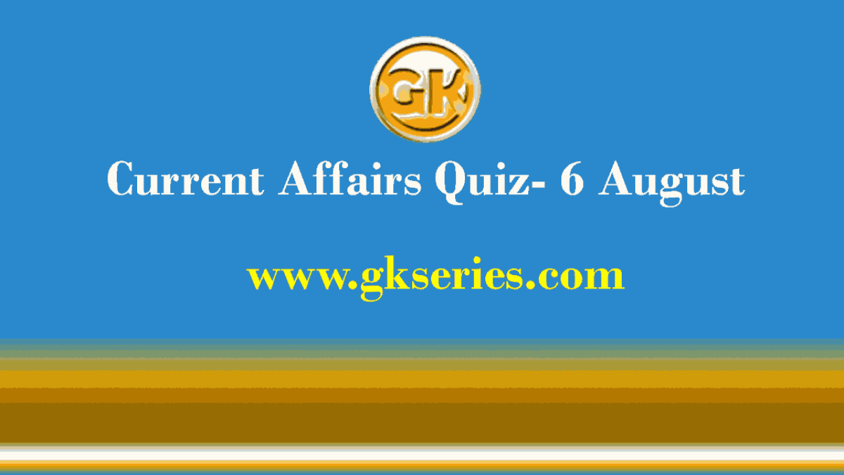 Daily Current Affairs Quiz 6 August 2021