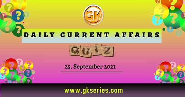 Daily Current Affairs Quiz – 25 September 2021