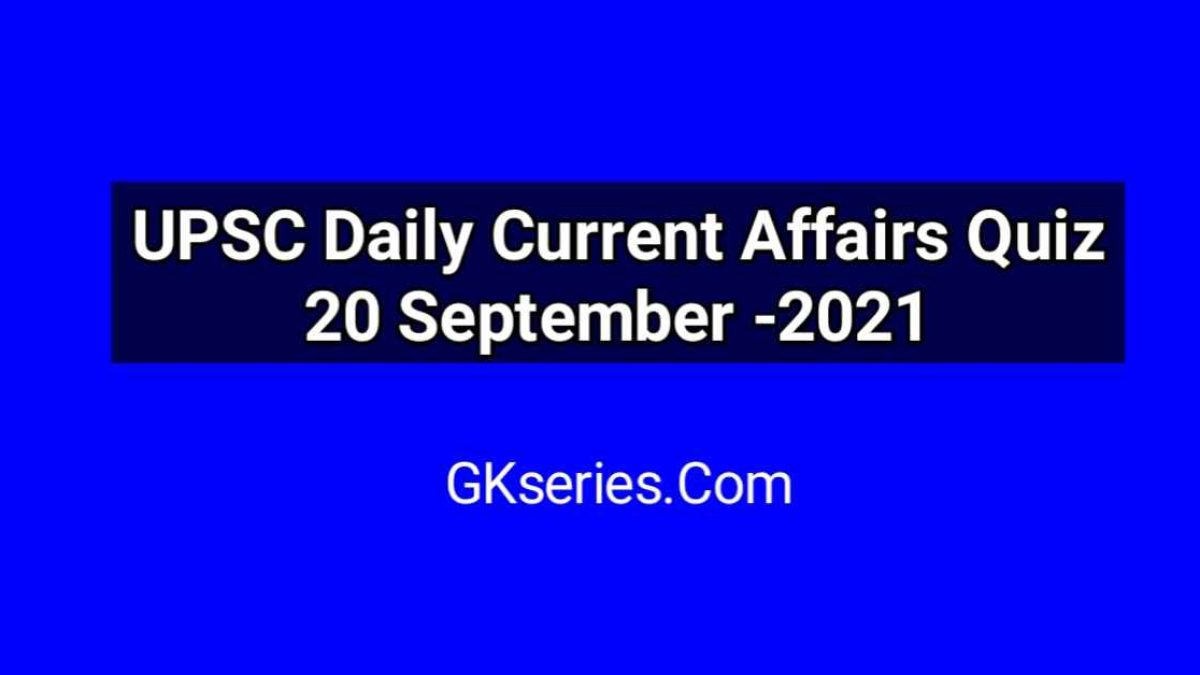 UPSC Daily Current Affairs Quiz 20 September 2021