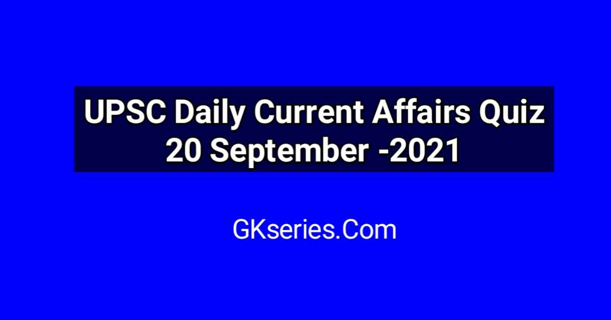 UPSC Daily Current Affairs Quiz 20 September 2021