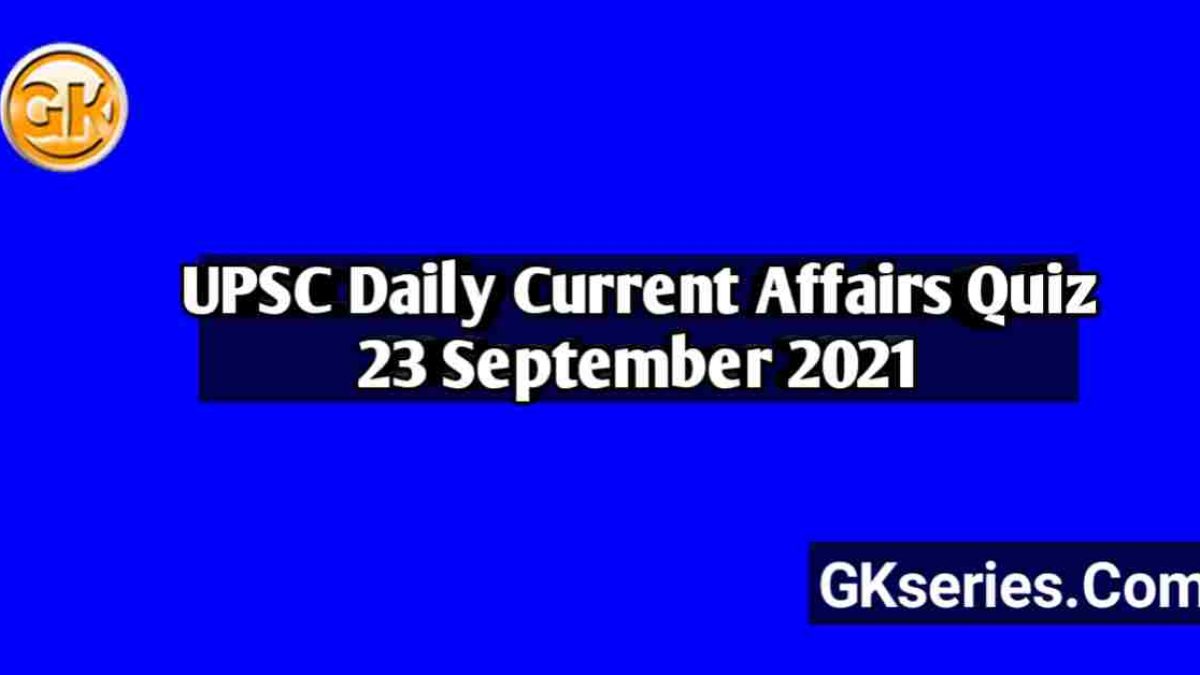 UPSC Daily Current Affairs Quiz 23 September 2021